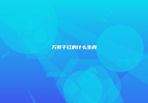 万紫干红的什么生肖