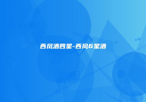 西凤酒四星-西风6星酒