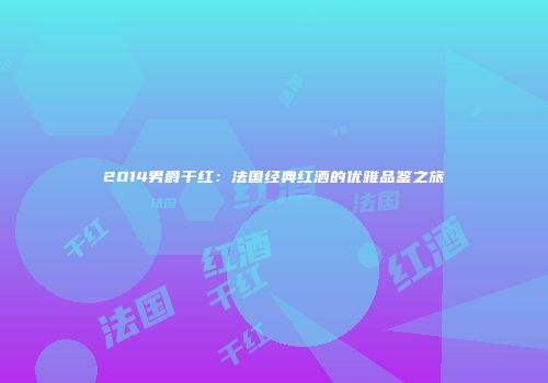 2014男爵干红：法国经典红酒的优雅品鉴之旅