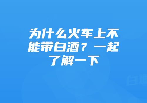 为什么火车上不能带白酒？一起了解一下