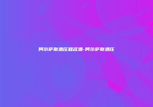 阿尔萨斯酒庄知名酒-阿尔萨斯酒庄
