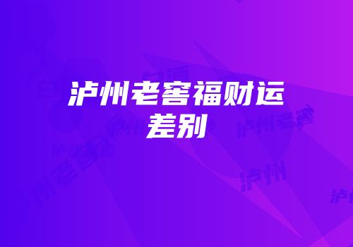 泸州老窖福财运差别
