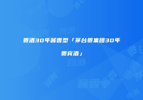 贵酒30年酱香型「茅台贵集团30年贵宾酒」
