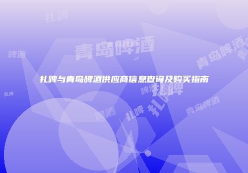 扎啤与青岛啤酒供应商信息查询及购买指南