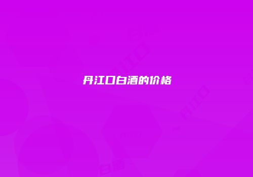 丹江口白酒的价格