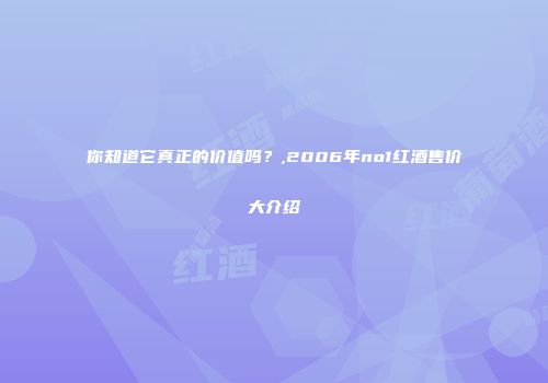 你知道它真正的价值吗？,2006年no1红酒售价大介绍