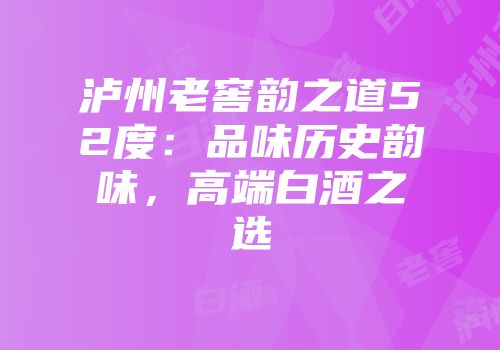 泸州老窖韵之道52度：品味历史韵味，高端白酒之选