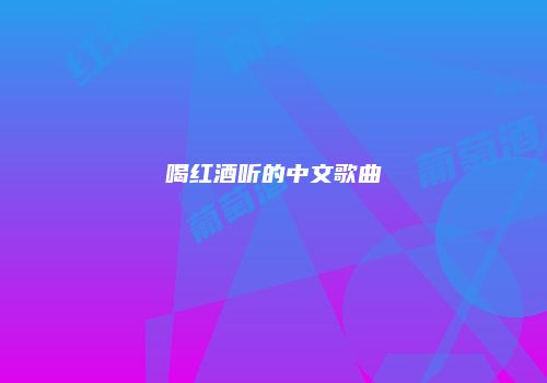 喝红酒听的中文歌曲