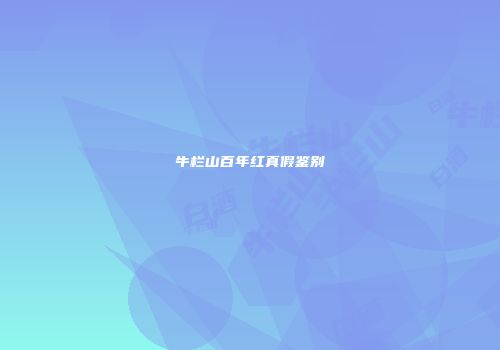 牛栏山百年红真假鉴别