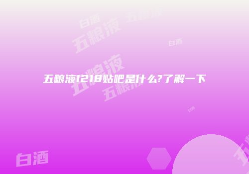 五粮液1218贴吧是什么?了解一下