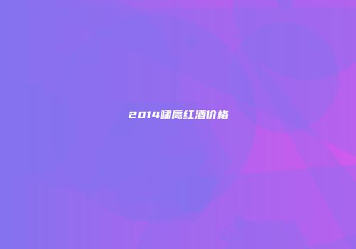 2014啸鹰红酒价格