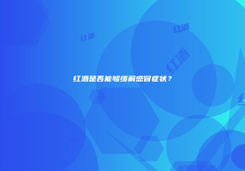 红酒是否能够缓解感冒症状？