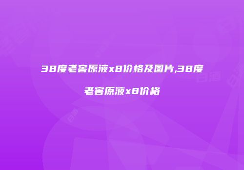 38度老窖原液x8价格及图片,38度老窖原液x8价格