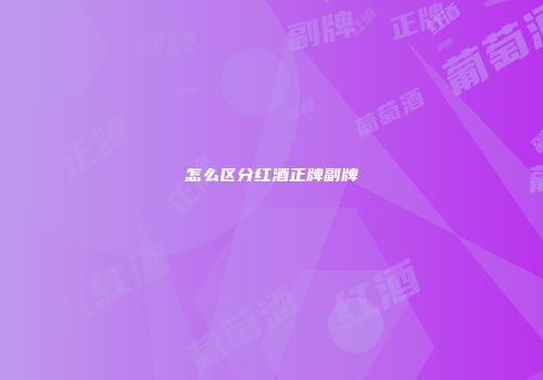 怎么区分红酒正牌副牌