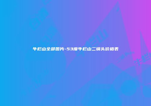 牛栏山全部图片-53度牛栏山二锅头价格表