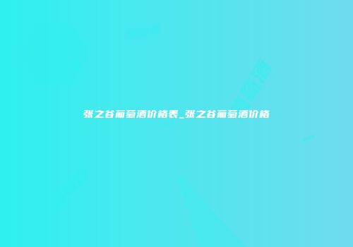 张之谷葡萄酒价格表_张之谷葡萄酒价格
