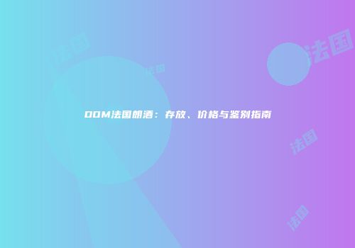 DOM法国朗酒：存放、价格与鉴别指南