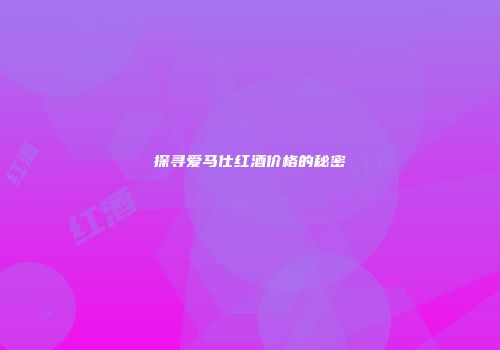 探寻爱马仕红酒价格的秘密