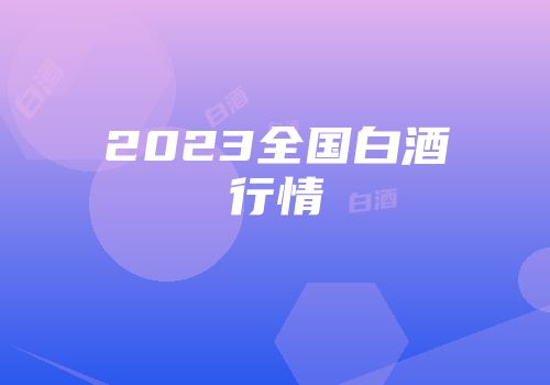 2023全国白酒行情