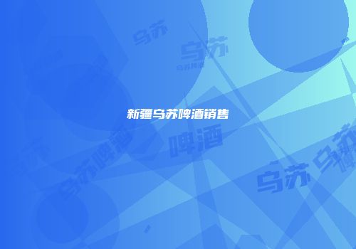 新疆乌苏啤酒销售