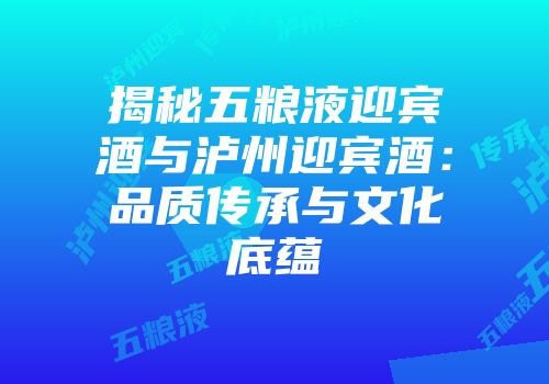 揭秘五粮液迎宾酒与泸州迎宾酒：品质传承与文化底蕴