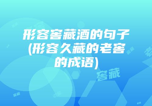 形容窖藏酒的句子(形容久藏的老窖的成语)
