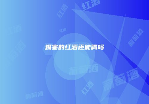 爆塞的红酒还能喝吗