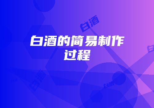 白酒的简易制作过程