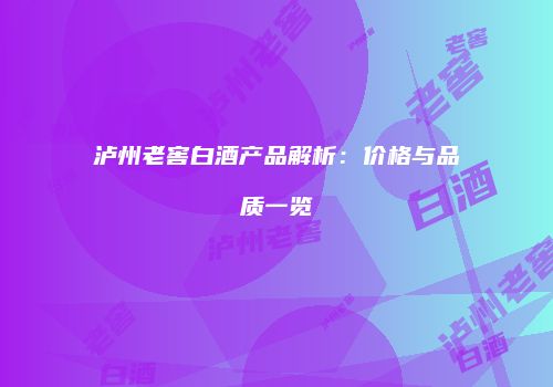 泸州老窖白酒产品解析：价格与品质一览