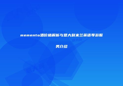 memento酒价格解析与意大利米兰英语导游服务介绍