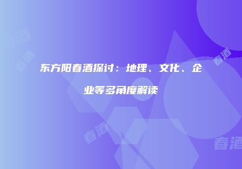东方阳春酒探讨：地理、文化、企业等多角度解读