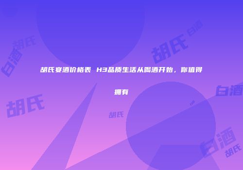 胡氏宴酒价格表 H3品质生活从喝酒开始，你值得拥有