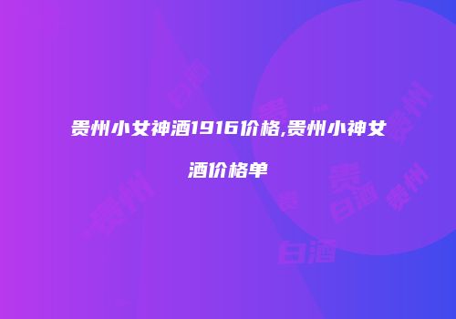 贵州小女神酒1916价格,贵州小神女酒价格单