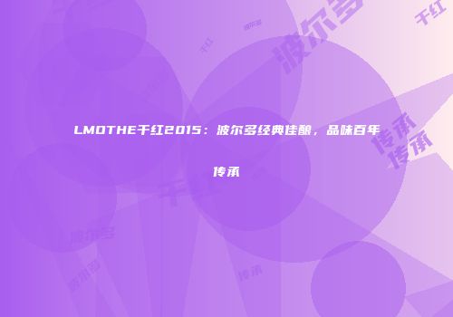 LMOTHE干红2015：波尔多经典佳酿，品味百年传承