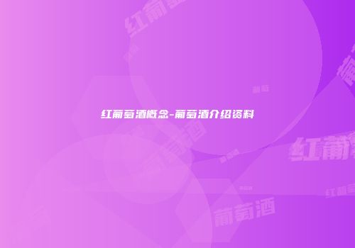 红葡萄酒概念-葡萄酒介绍资料