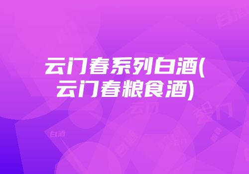 云门春系列白酒(云门春粮食酒)