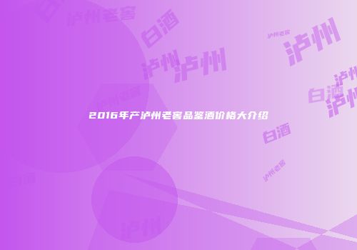 2016年产泸州老窖品鉴酒价格大介绍