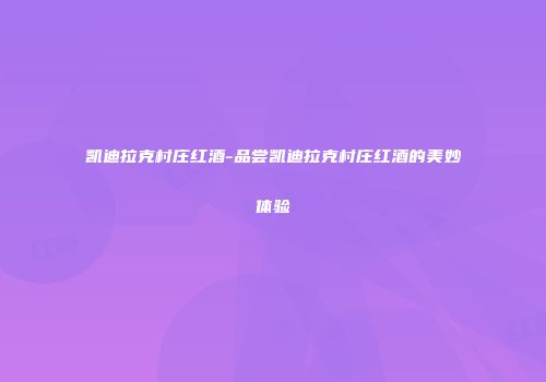 凯迪拉克村庄红酒-品尝凯迪拉克村庄红酒的美妙体验