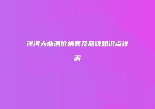 洋河大曲酒价格表及品牌知识点详解