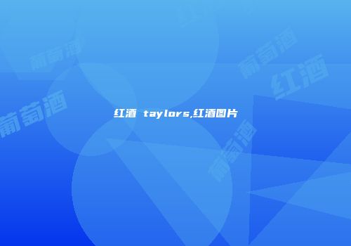 红酒 taylors,红酒图片