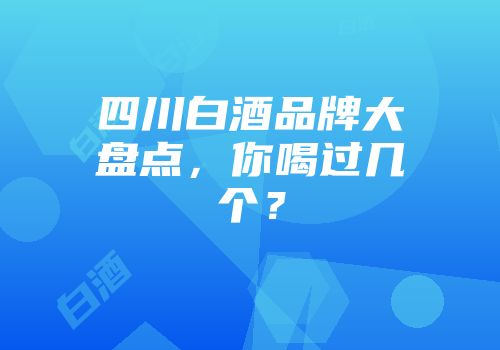 四川白酒品牌大盘点，你喝过几个？