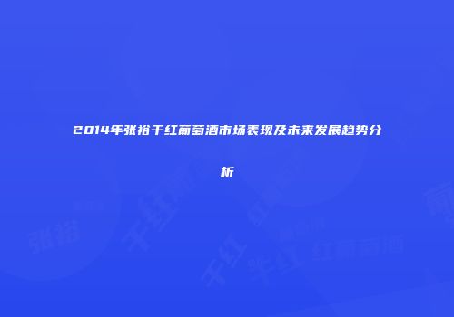2014年张裕干红葡萄酒市场表现及未来发展趋势分析