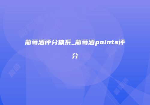 葡萄酒评分体系_葡萄酒points评分