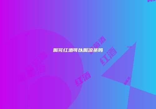喝完红酒可以喝凉茶吗