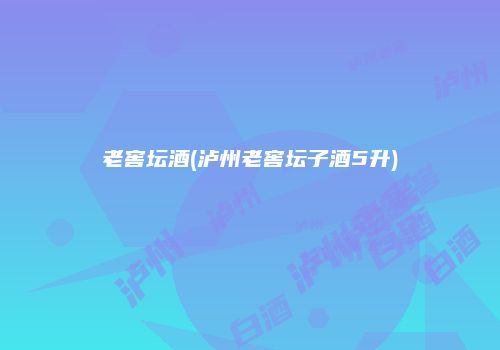 老窖坛酒(泸州老窖坛子酒5升)