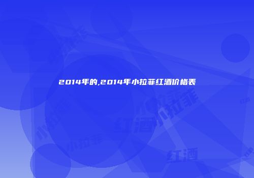 2014年的,2014年小拉菲红酒价格表