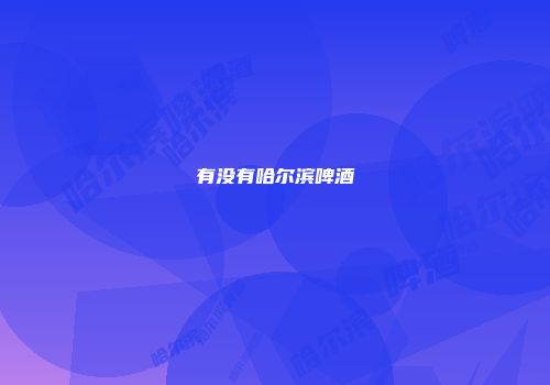 有没有哈尔滨啤酒