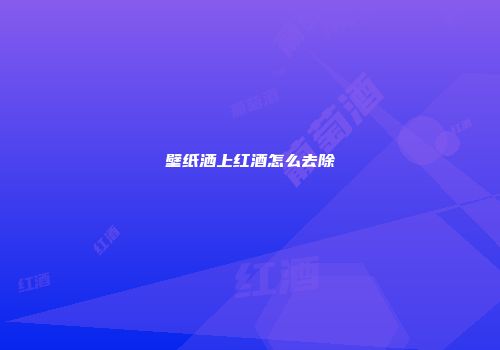 壁纸洒上红酒怎么去除