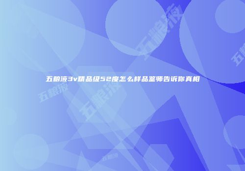 五粮液3v精品级52度怎么样品鉴师告诉你真相