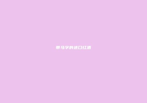 带马字的进口红酒